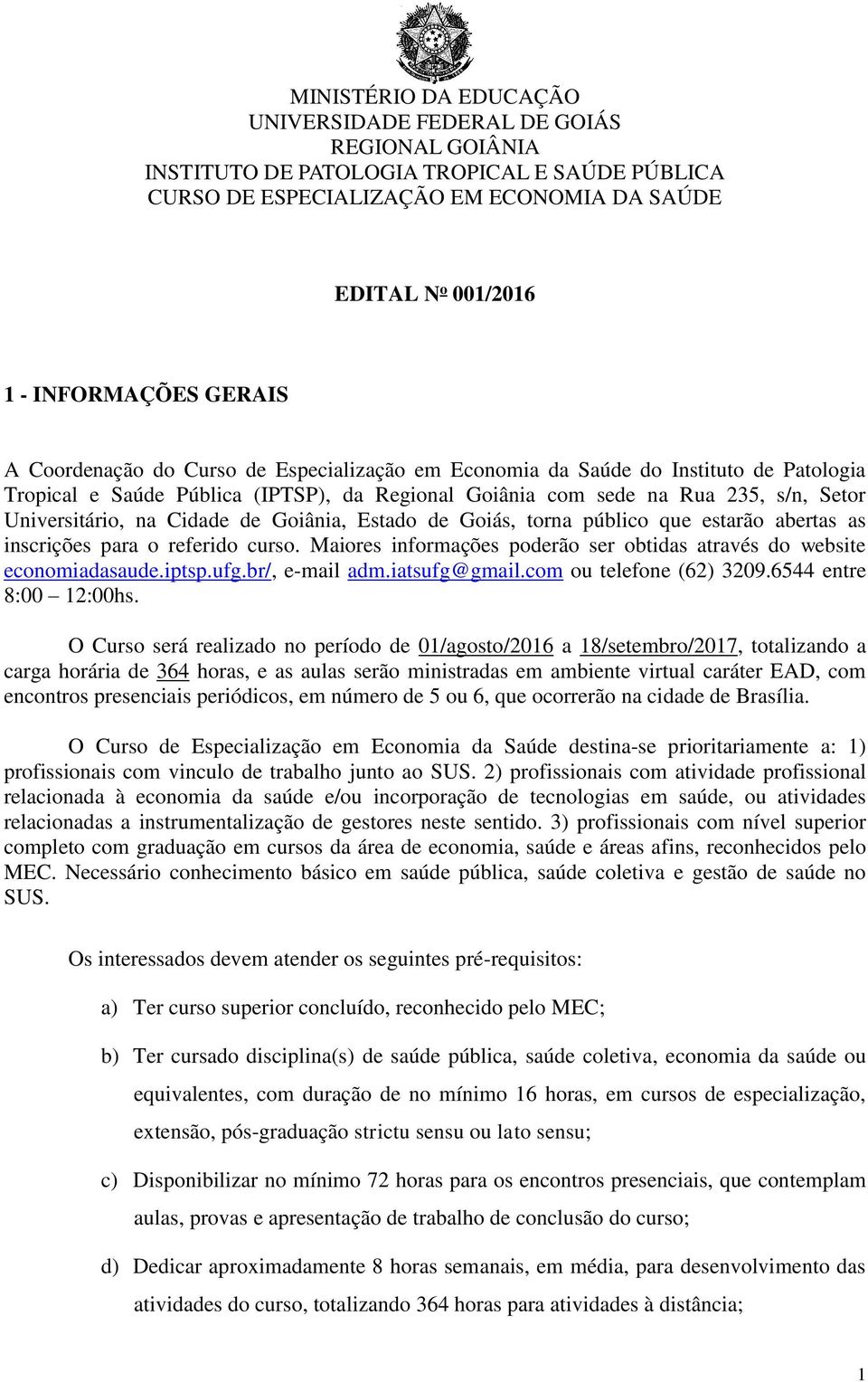 Maiores informações poderão ser obtidas através do website economiadasaude.iptsp.ufg.br/, e-mail adm.iatsufg@gmail.com ou telefone (62) 3209.6544 entre 8:00 12:00hs.