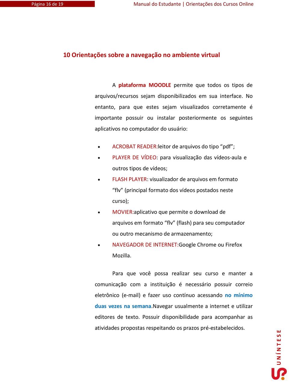 pdf ; PLAYER DE VÍDEO: para visualização das vídeos-aula e outros tipos de vídeos; FLASH PLAYER: visualizador de arquivos em formato flv (principal formato dos vídeos postados neste curso);