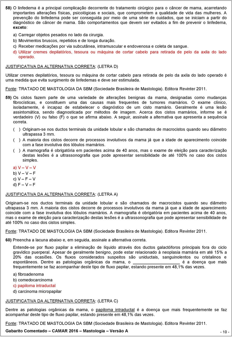 São comportamentos que devem ser evitados a fim de prevenir o linfedema, exceto: a) Carregar objetos pesados no lado da cirurgia. b) Movimentos bruscos, repetidos e de longa duração.