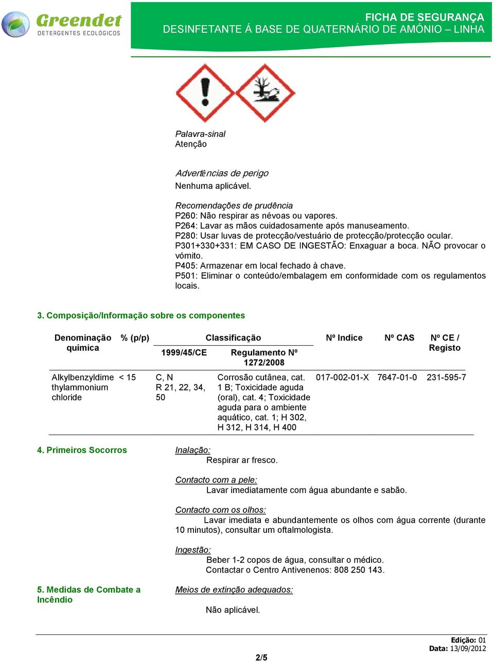 P501: Eliminar o conteúdo/embalagem em conformidade com os regulamentos locais. 3.