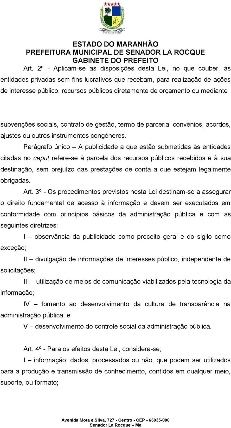 Parágrafo único A publicidade a que estão submetidas às entidades citadas no caput refere-se à parcela dos recursos públicos recebidos e à sua destinação, sem prejuízo das prestações de conta a que