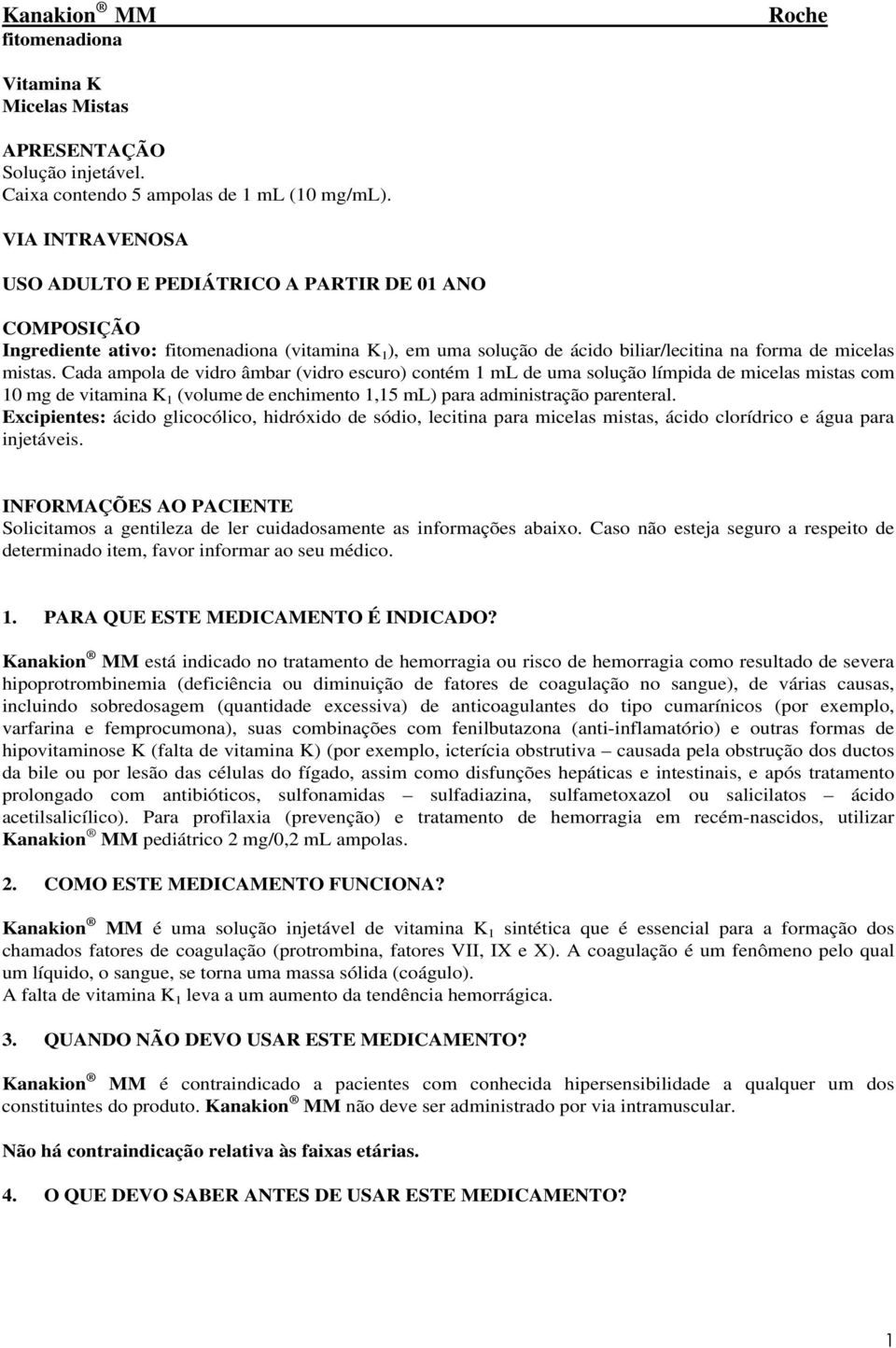 Cada ampola de vidro âmbar (vidro escuro) contém 1 ml de uma solução límpida de micelas mistas com 10 mg de vitamina K 1 (volume de enchimento 1,15 ml) para administração parenteral.