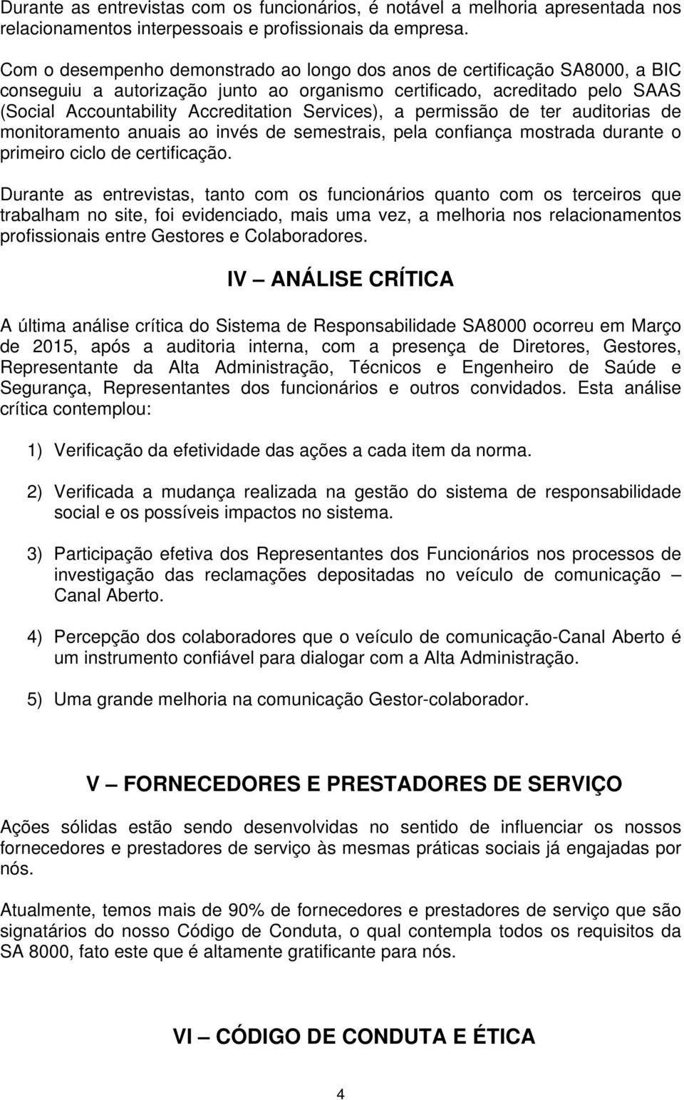 Services), a permissão de ter auditorias de monitoramento anuais ao invés de semestrais, pela confiança mostrada durante o primeiro ciclo de certificação.