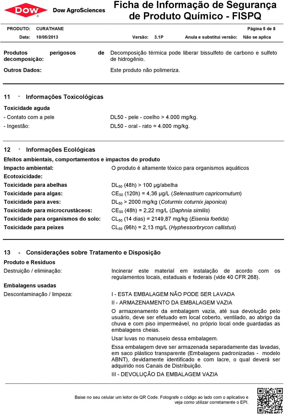 - Ingestão: DL50 - oral - rato = 4.000 mg/kg.