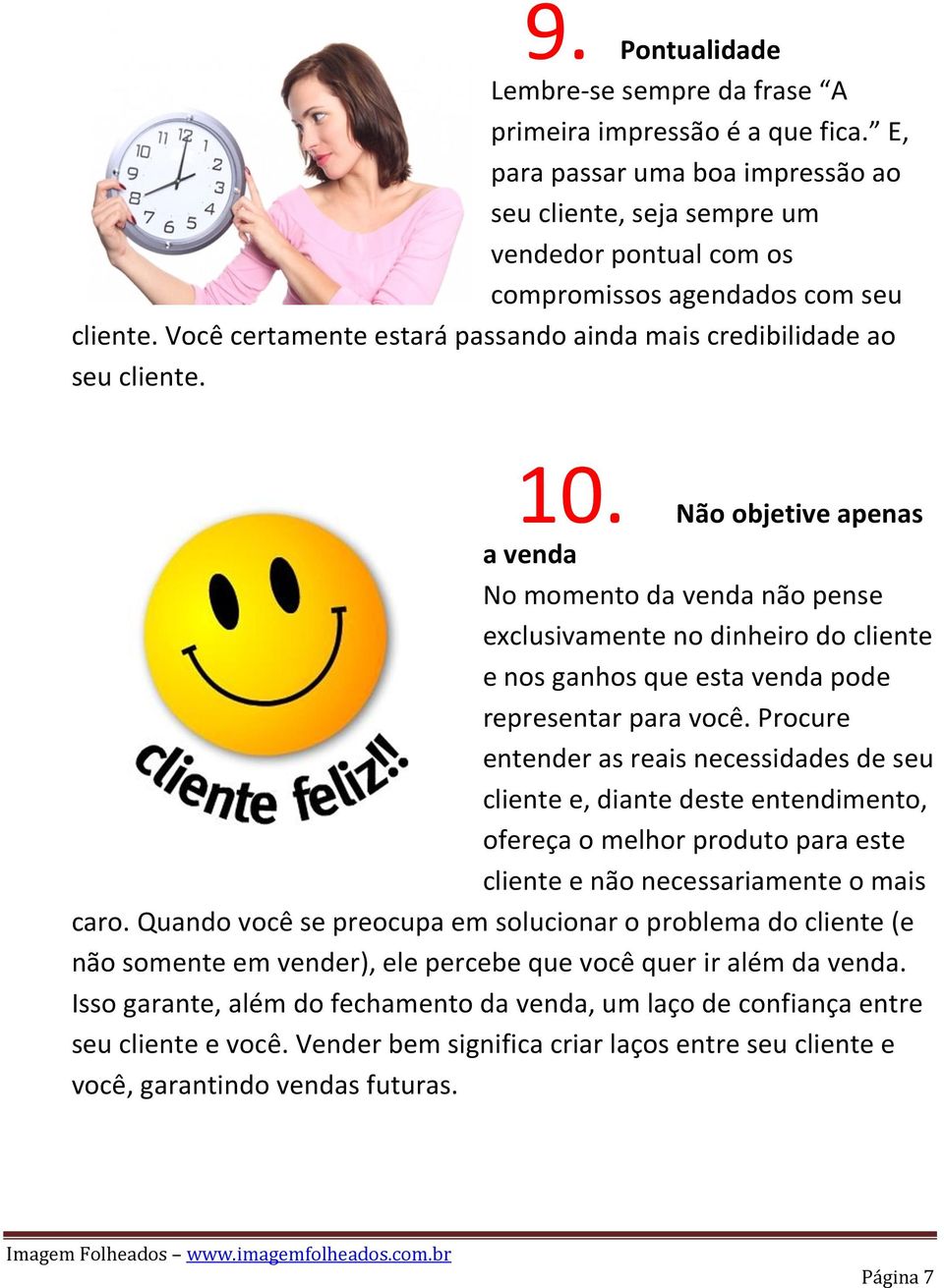 10. Não objetive apenas a venda No momento da venda não pense exclusivamente no dinheiro do cliente e nos ganhos que esta venda pode representar para você.