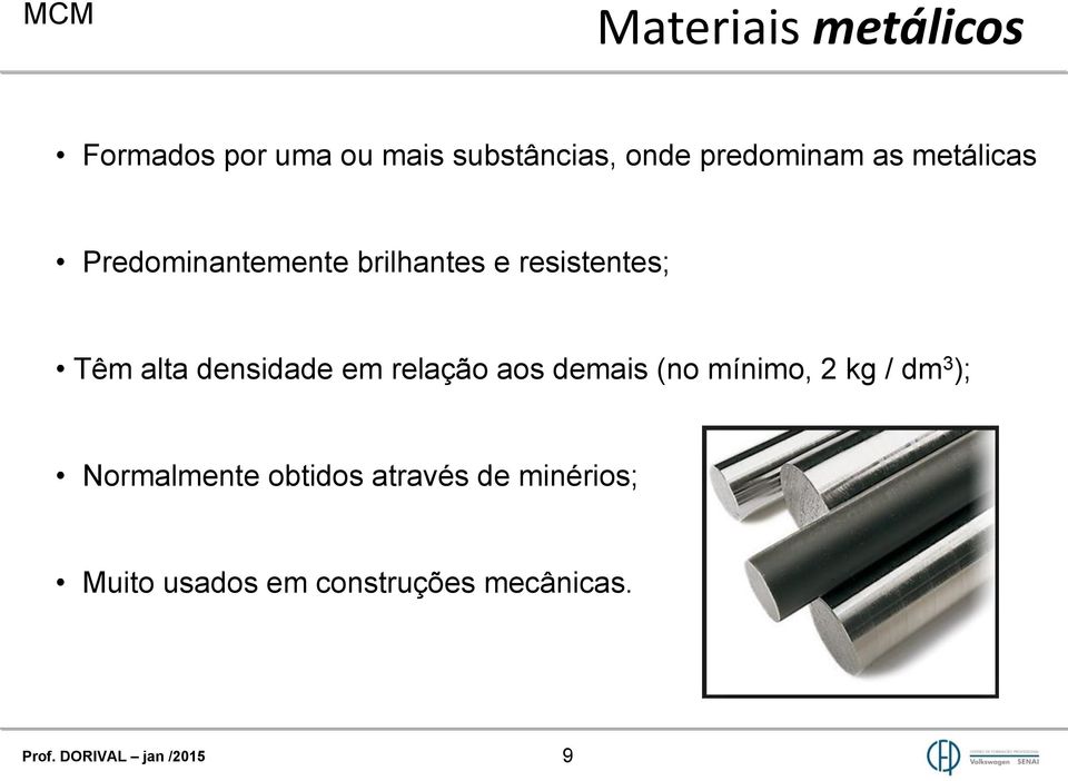 Têm alta densidade em relação aos demais (no mínimo, 2 kg / dm 3 );