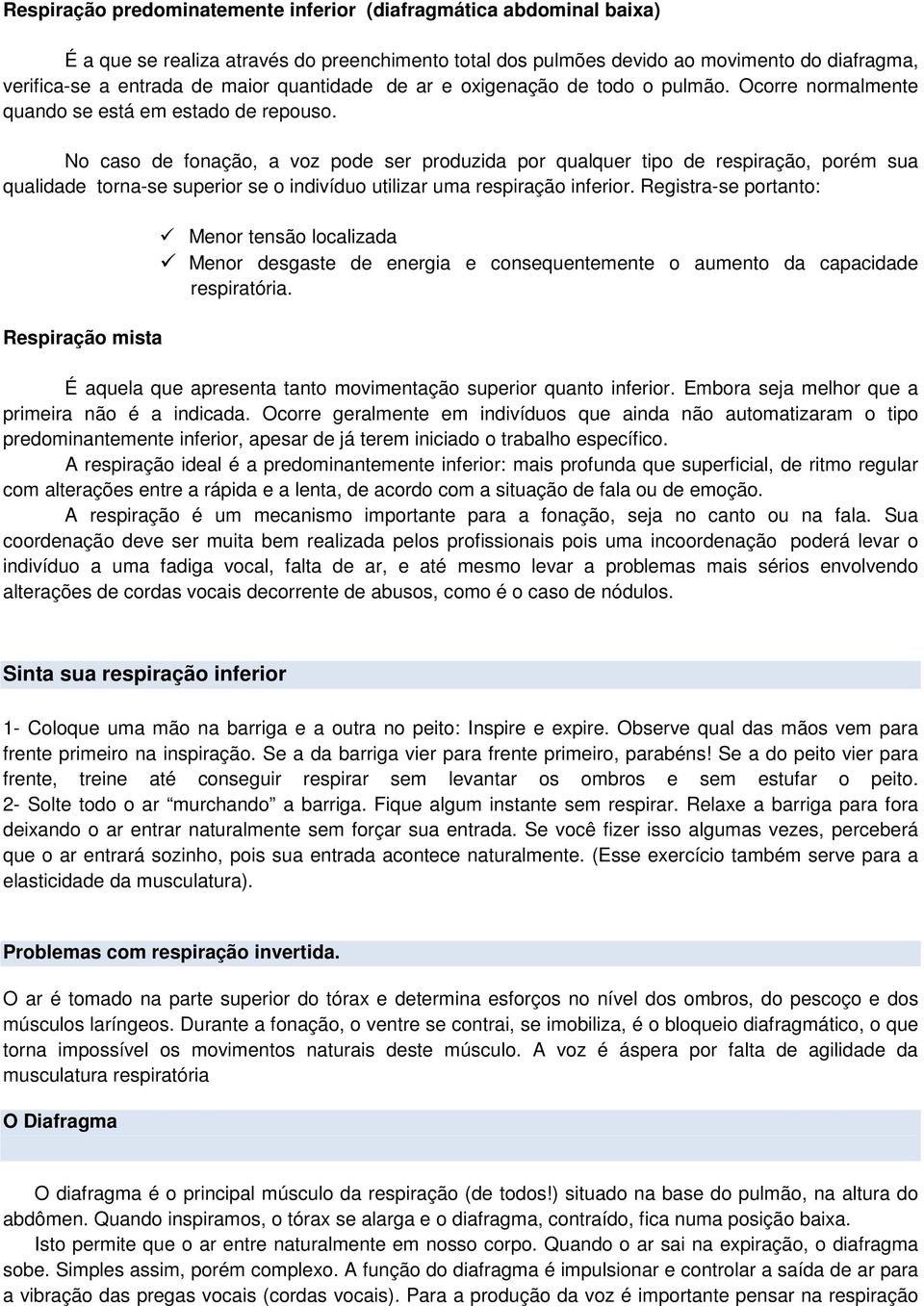 No caso de fonação, a voz pode ser produzida por qualquer tipo de respiração, porém sua qualidade torna-se superior se o indivíduo utilizar uma respiração inferior.