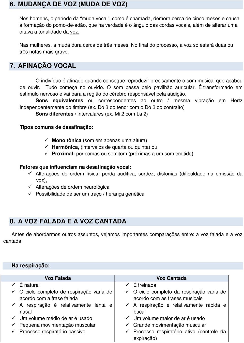 AFINAÇÃO VOCAL O indivíduo é afinado quando consegue reproduzir precisamente o som musical que acabou de ouvir. Tudo começa no ouvido. O som passa pelo pavilhão auricular.