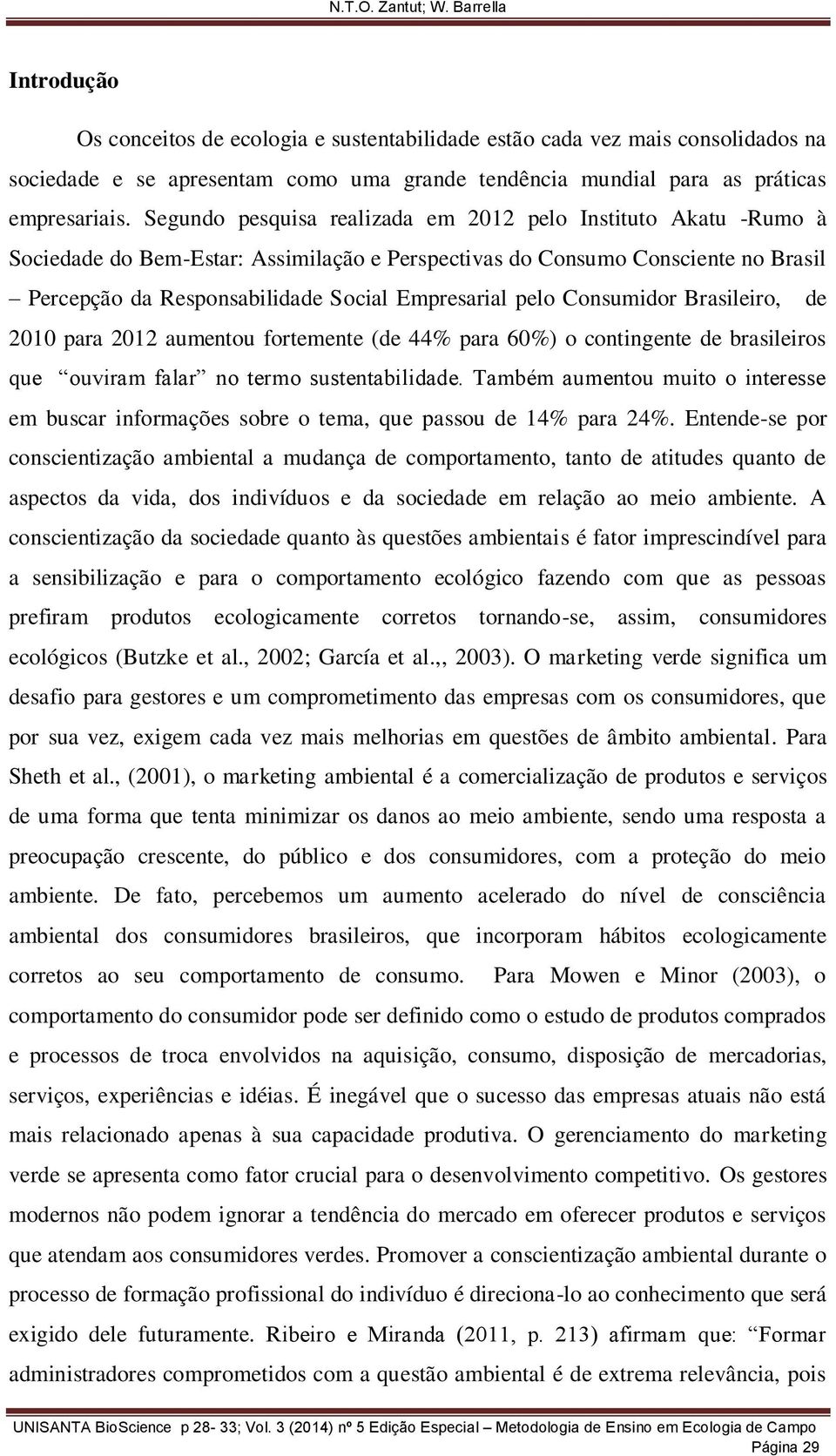 pelo Consumidor Brasileiro, de 2010 para 2012 aumentou fortemente (de 44% para 60%) o contingente de brasileiros que ouviram falar no termo sustentabilidade.