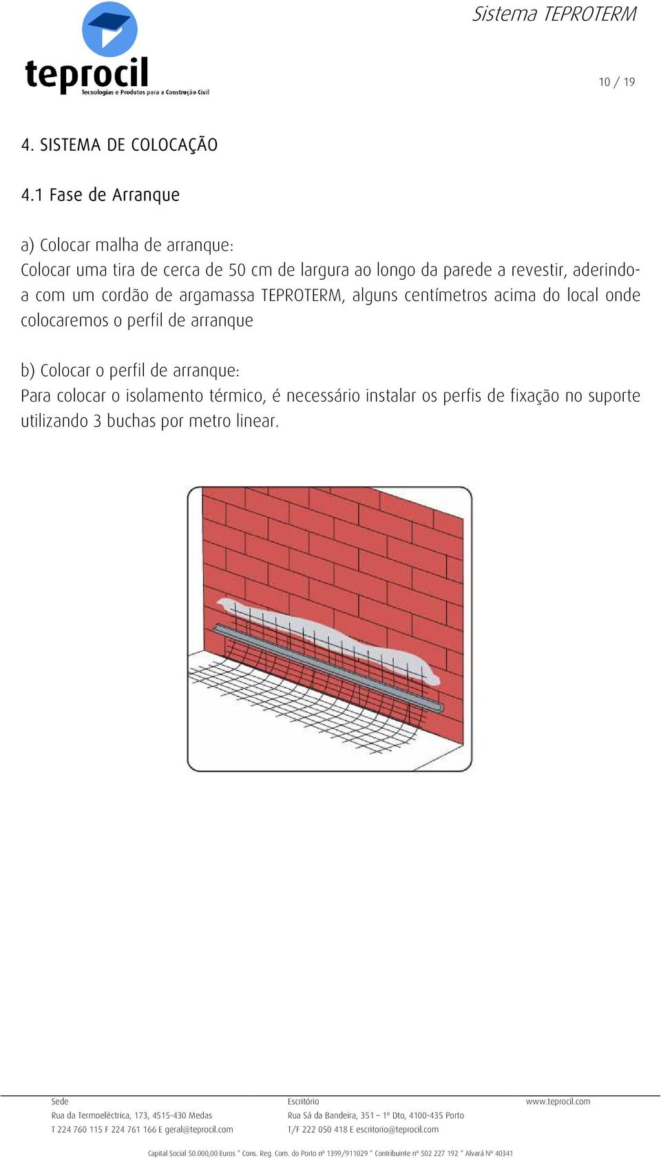 parede a revestir, aderindoa com um cordão de argamassa TEPROTERM, alguns centímetros acima do local onde