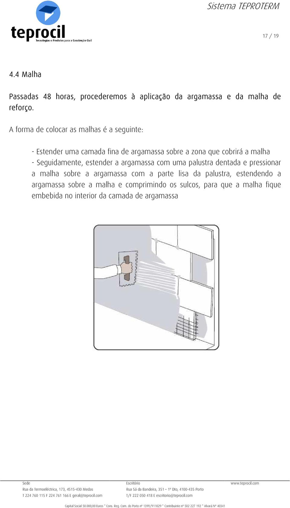 Seguidamente, estender a argamassa com uma palustra dentada e pressionar a malha sobre a argamassa com a parte lisa da