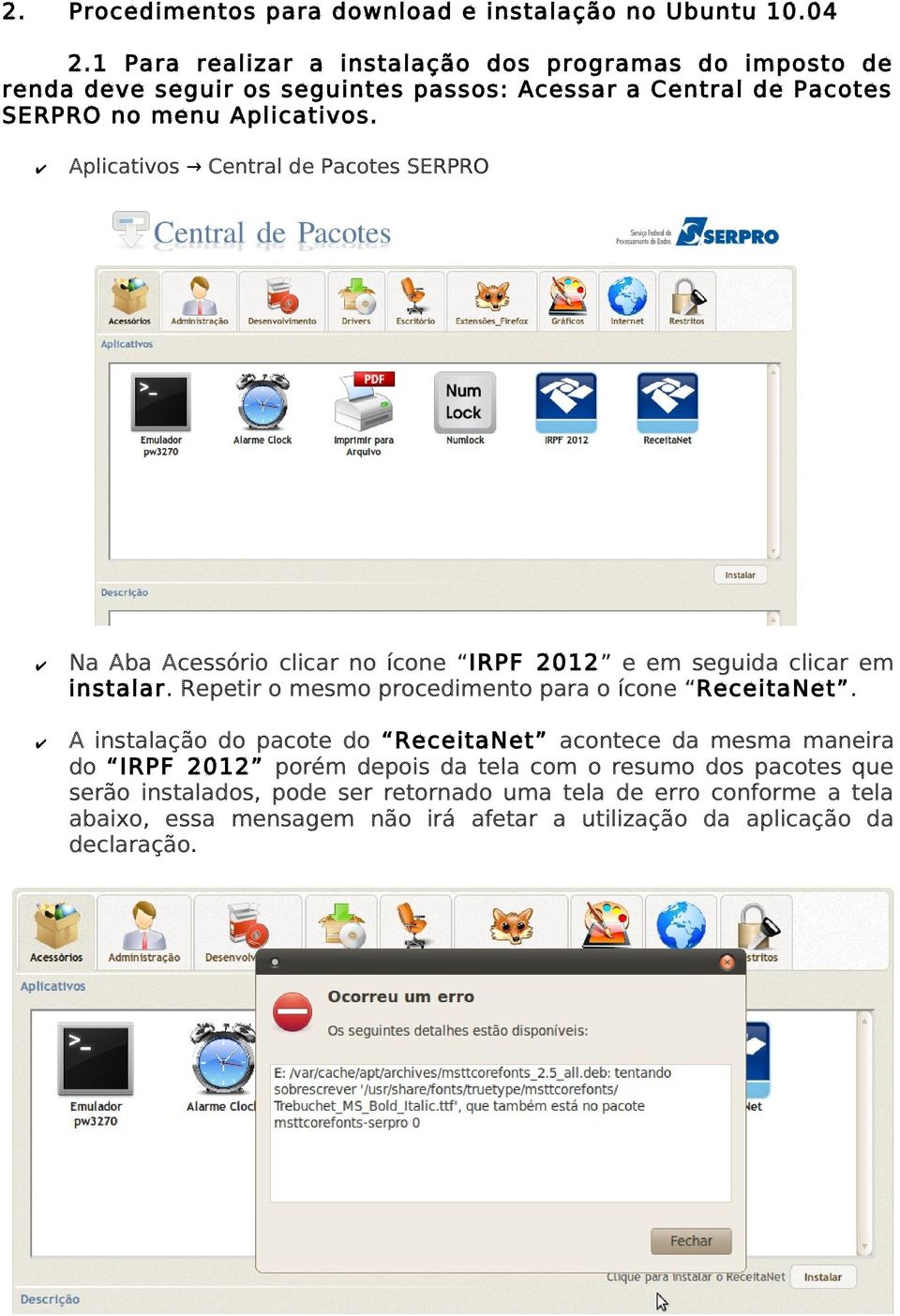 Aplicativos Central de Pacotes SERPRO Na Aba Acessório clicar no ícone IRPF 2012 e em seguida clicar em instalar.