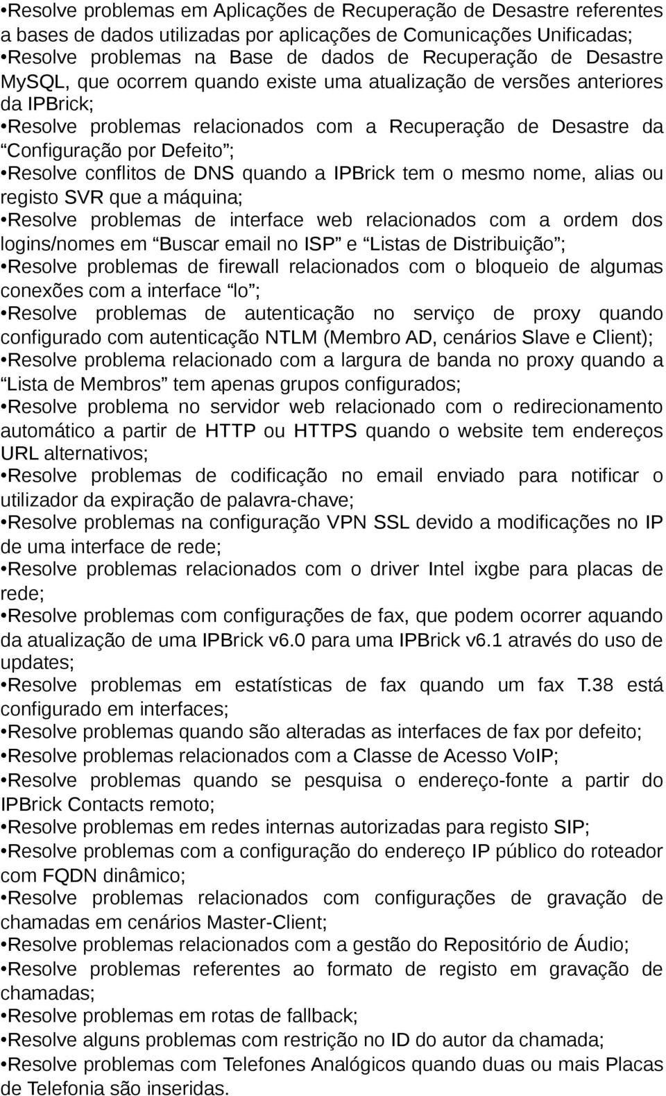 conflitos de DNS quando a IPBrick tem o mesmo nome, alias ou registo SVR que a máquina; Resolve problemas de interface web relacionados com a ordem dos logins/nomes em Buscar email no ISP e Listas de