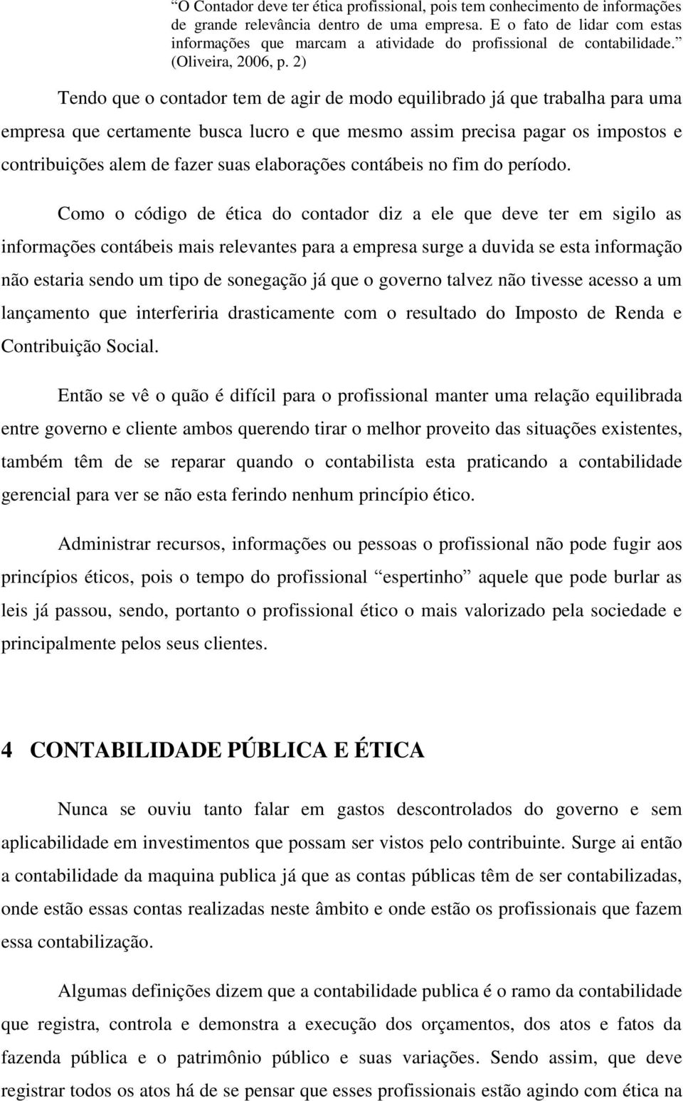 2) Tendo que o contador tem de agir de modo equilibrado já que trabalha para uma empresa que certamente busca lucro e que mesmo assim precisa pagar os impostos e contribuições alem de fazer suas