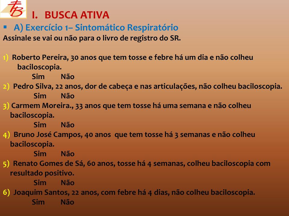 Sim Não 2) Pedro Silva, 22 anos, dor de cabeça e nas articulações, não colheu baciloscopia. Sim Não 3) Carmem Moreira.