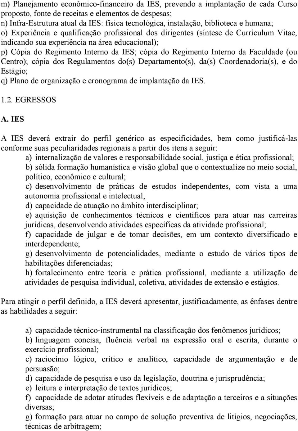 cópia do Regimento Interno da Faculdade (ou Centro); cópia dos Regulamentos do(s) Departamento(s), da(s) Coordenadoria(s), e do Estágio; q) Plano de organização e cronograma de implantação da IES. 1.