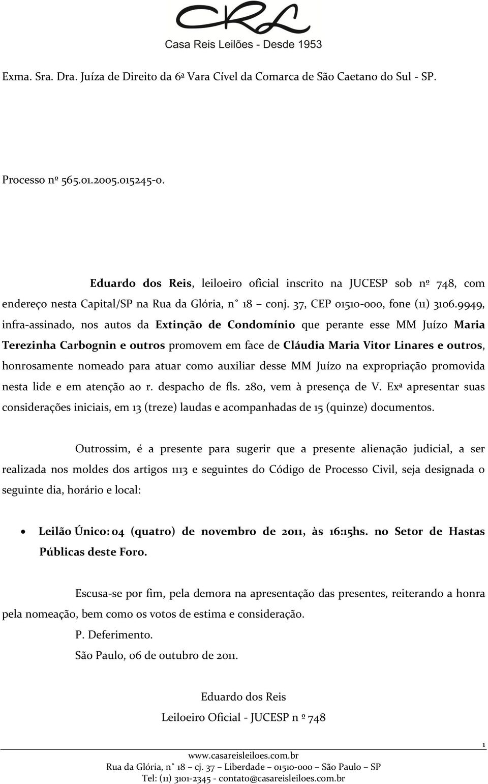 9949, infra-assinado, nos autos da Extinção de Condomínio que perante esse MM Juízo Maria Terezinha Carbognin e outros promovem em face de Cláudia Maria Vitor Linares e outros, honrosamente nomeado