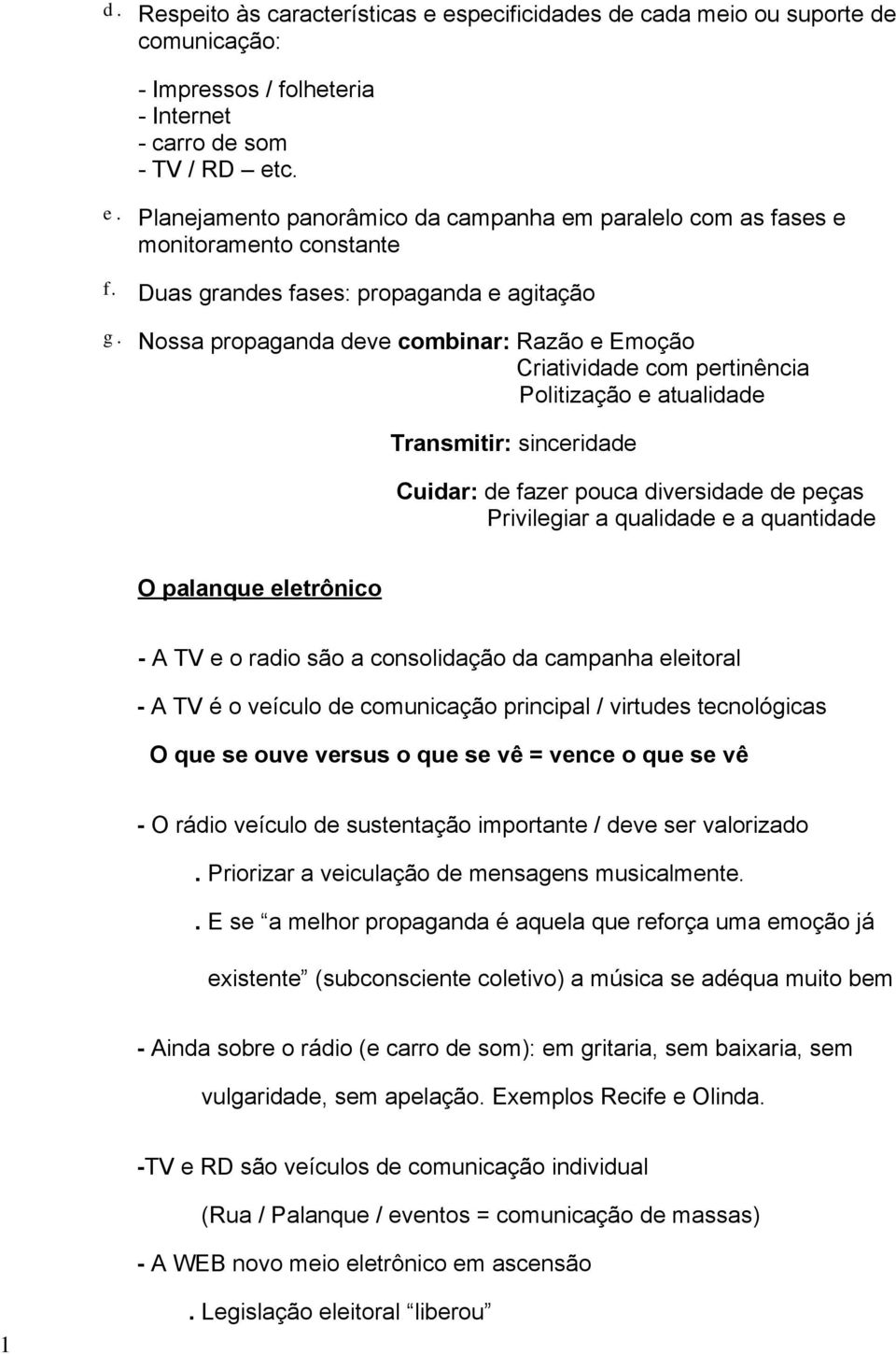 Nossa propaganda deve combinar: Razão e Emoção Criatividade com pertinência Politização e atualidade Transmitir: sinceridade Cuidar: de fazer pouca diversidade de peças Privilegiar a qualidade e a