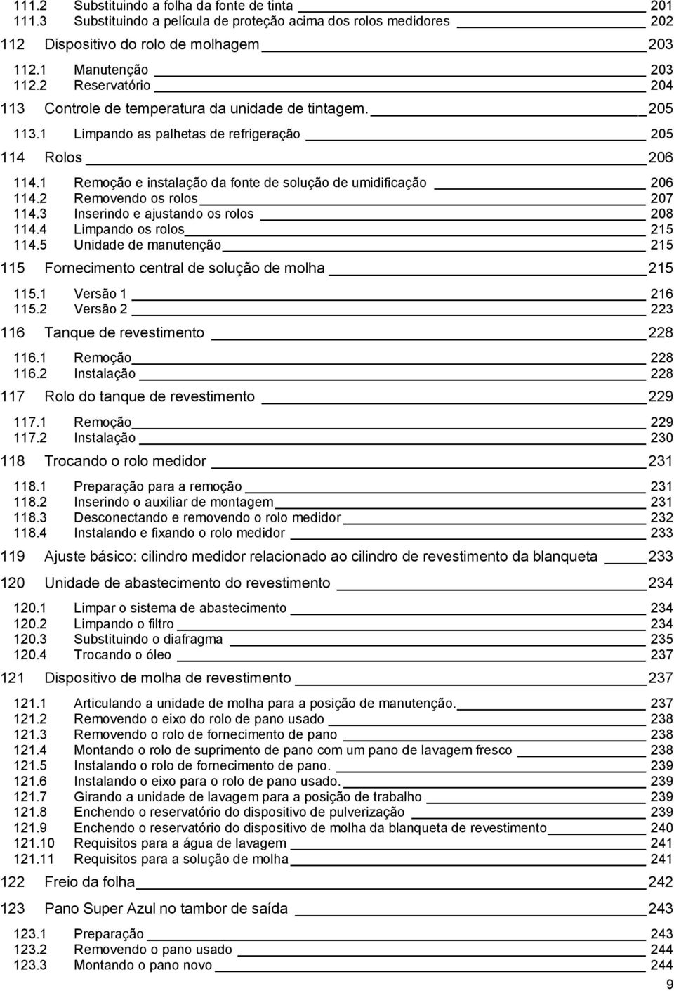 1 Remoção e instalação da fonte de solução de umidificação 206 114.2 Removendo os rolos 207 114.3 Inserindo e ajustando os rolos 208 114.4 Limpando os rolos 215 114.