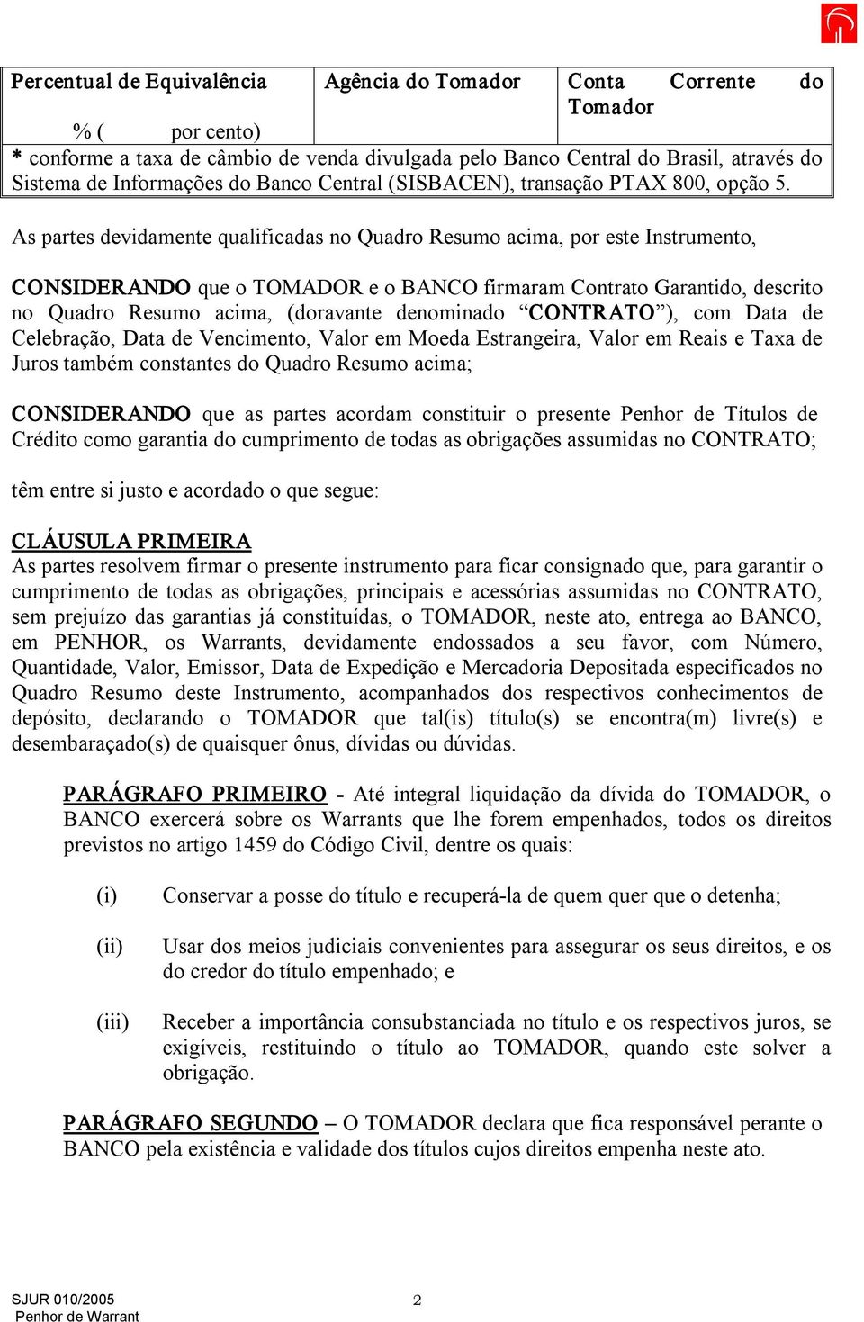 As partes devidamente qualificadas no Quadro Resumo acima, por este Instrumento, CONSIDERANDO que o TOMADOR e o BANCO firmaram Garantido, descrito no Quadro Resumo acima, (doravante denominado