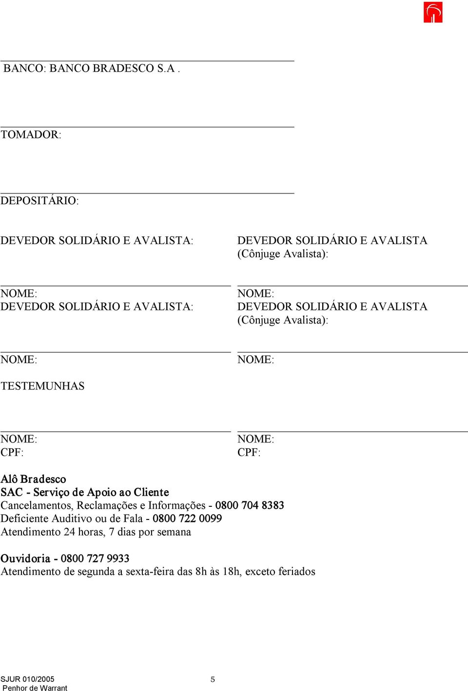 de Apoio ao Cliente Cancelamentos, Reclamações e Informações 0800 704 8383 Deficiente Auditivo ou de Fala 0800 722 0099