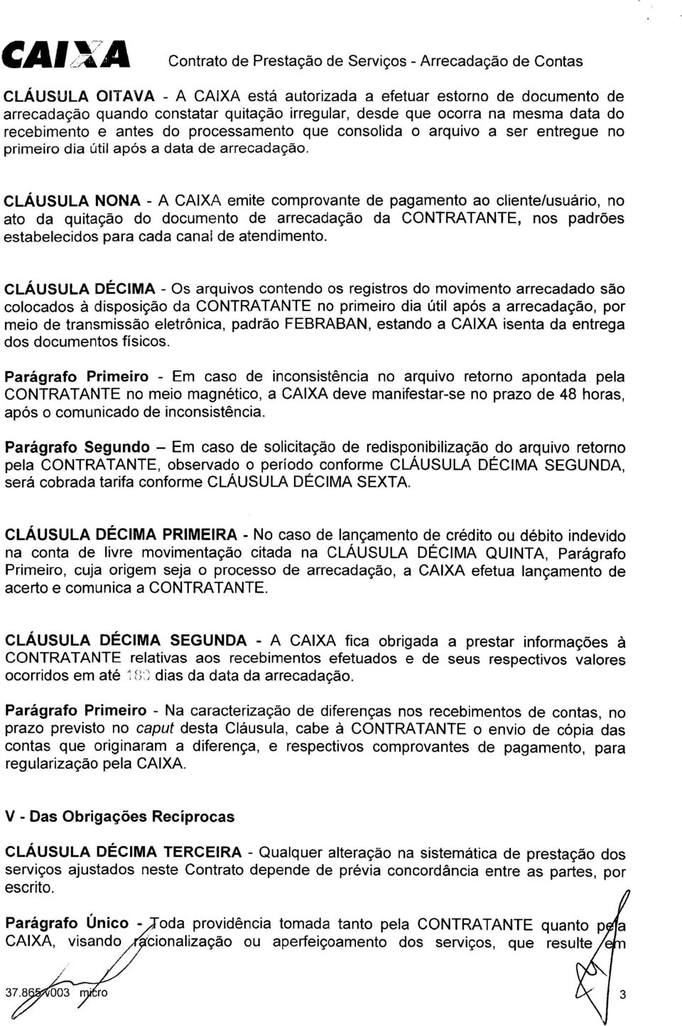 CLÁUSULA NONA - A CAIXA emite comprovante de pagamento ao cliente/usuário, no ato da quitação do documento de arrecadação da CONTRATANTE, nos padrões estabelecidos para cada canal de atendimento.