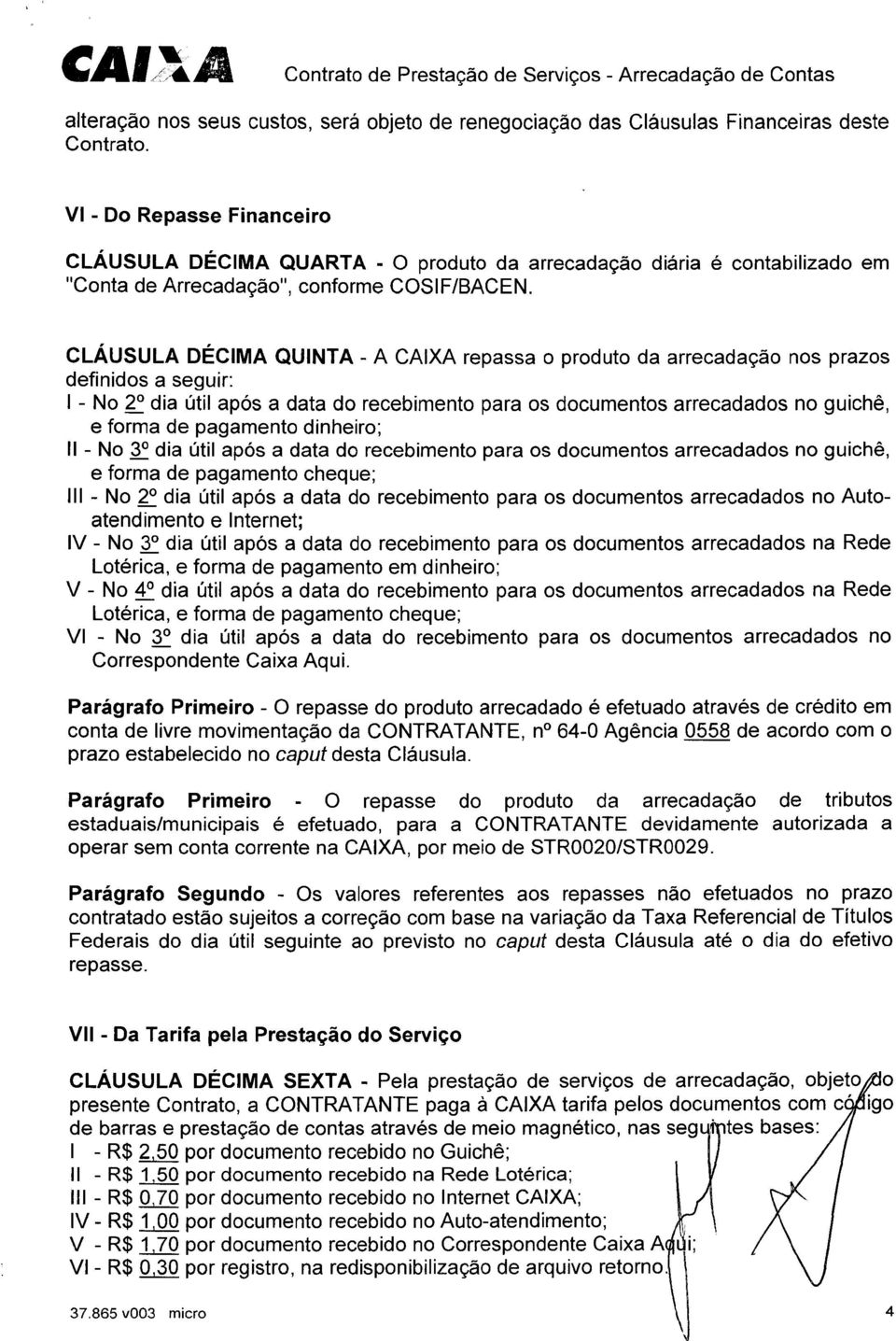 CLÁUSULA DÉCIMA QUINTA- A CAIXA repassa o produto da arrecadação nos prazos definidos a seguir: I - No 2 dia útil após a data do recebimento para os documentos arrecadados no guichê, e forma de