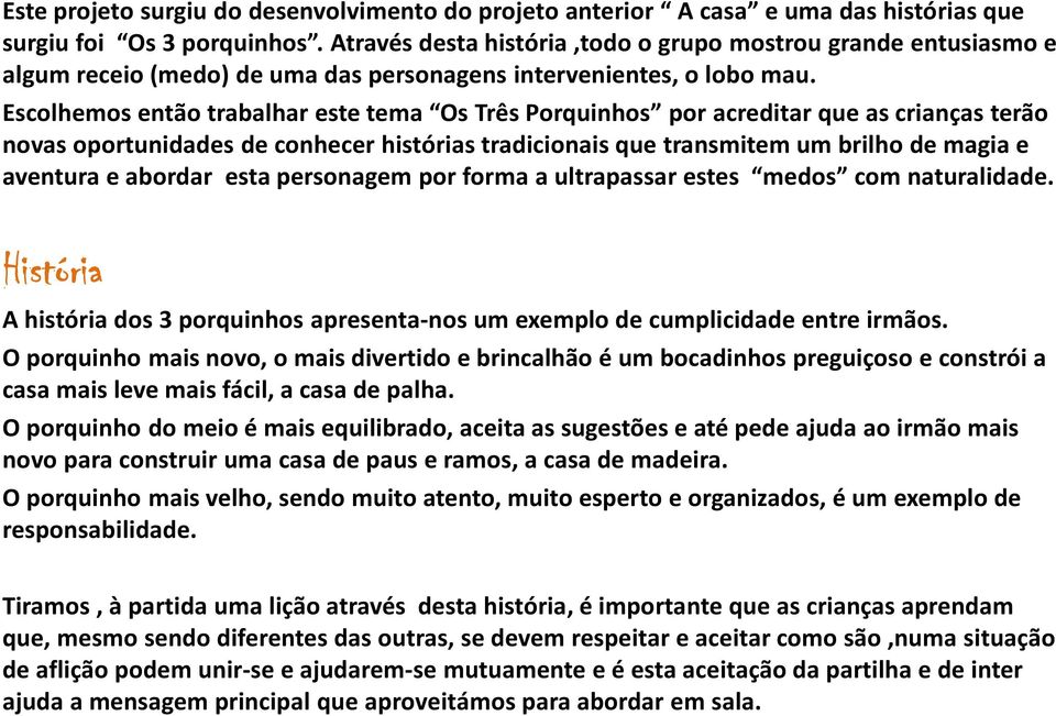 Escolhemos então trabalhar este tema Os Três Porquinhos por acreditar que as crianças terão novas oportunidades de conhecer histórias tradicionais que transmitem um brilho de magia e aventura e