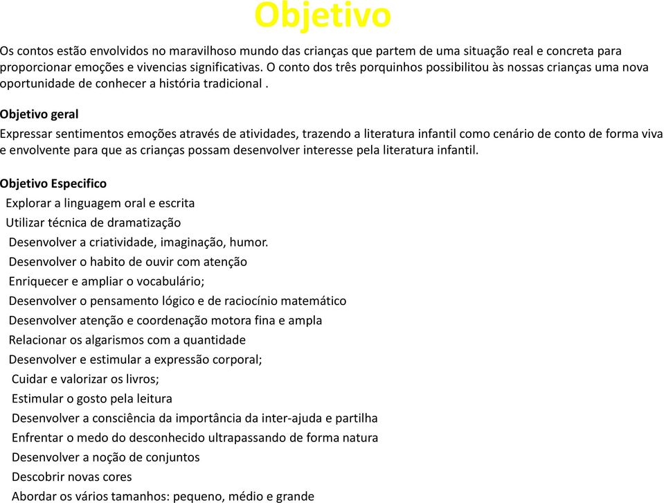 Objetivo geral Expressar sentimentos emoções através de atividades, trazendo a literatura infantil como cenário de conto de forma viva e envolvente para que as crianças possam desenvolver interesse