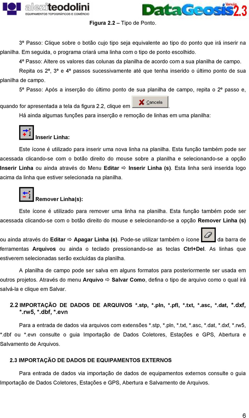 5º Passo: Após a inserção do último ponto de sua planilha de campo, repita o 2º passo e, quando for apresentada a tela da figura 2.2, clique em.