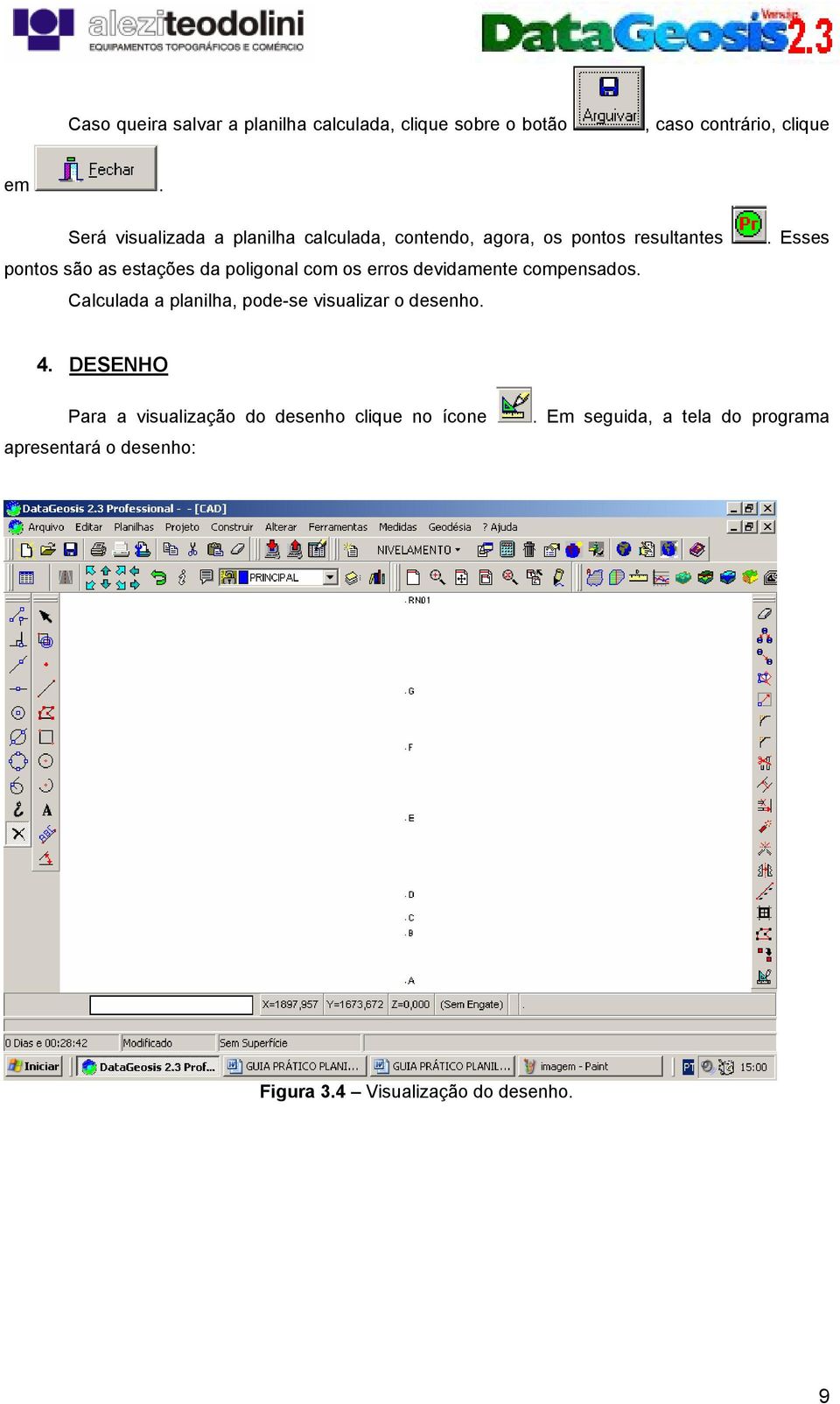 poligonal com os erros devidamente compensados. Calculada a planilha, pode-se visualizar o desenho.. Esses 4.