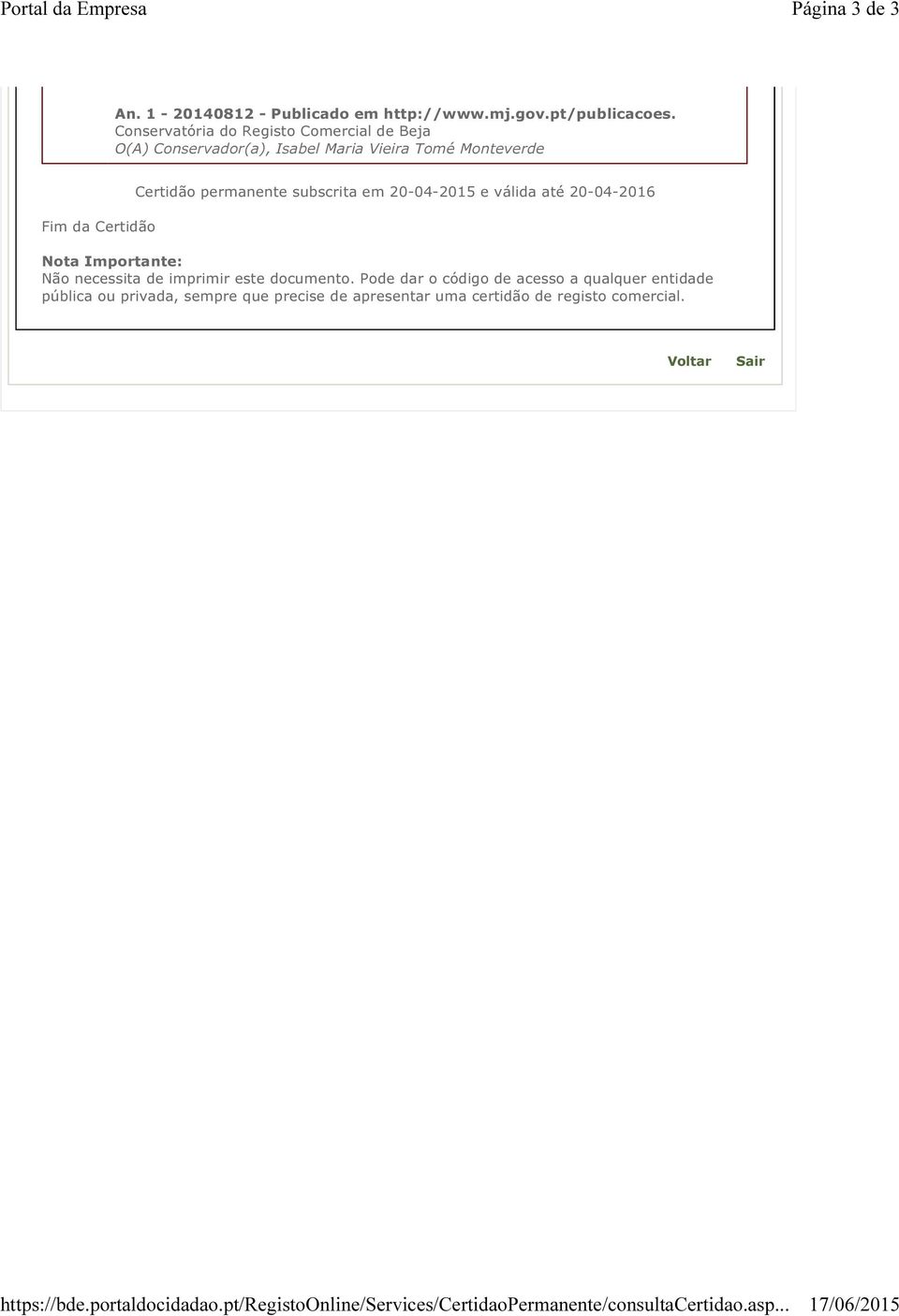Conservatória do Registo Comercial de Beja O(A) Conservador(a), Isabel Maria Vieira Tomé Monteverde Fim da Certidão Certidão permanente subscrita em