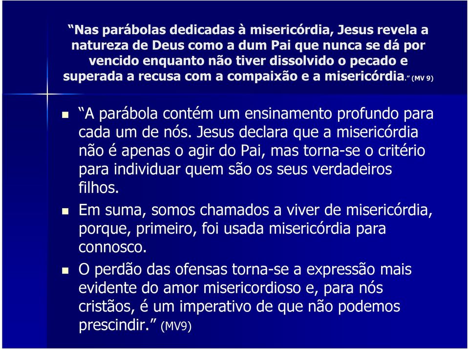 Jesus declara que a misericórdia não é apenas o agir do Pai, mas torna-se o critério para individuar quem são os seus verdadeiros filhos.