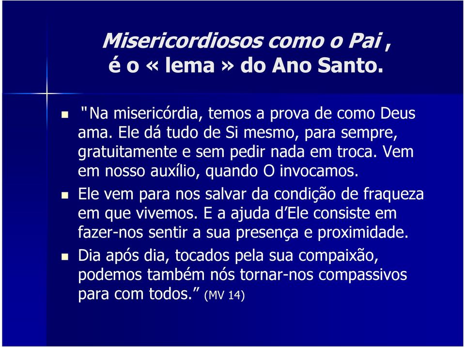 Vem em nosso auxílio, quando O invocamos. Ele vem para nos salvar da condição de fraqueza em que vivemos.