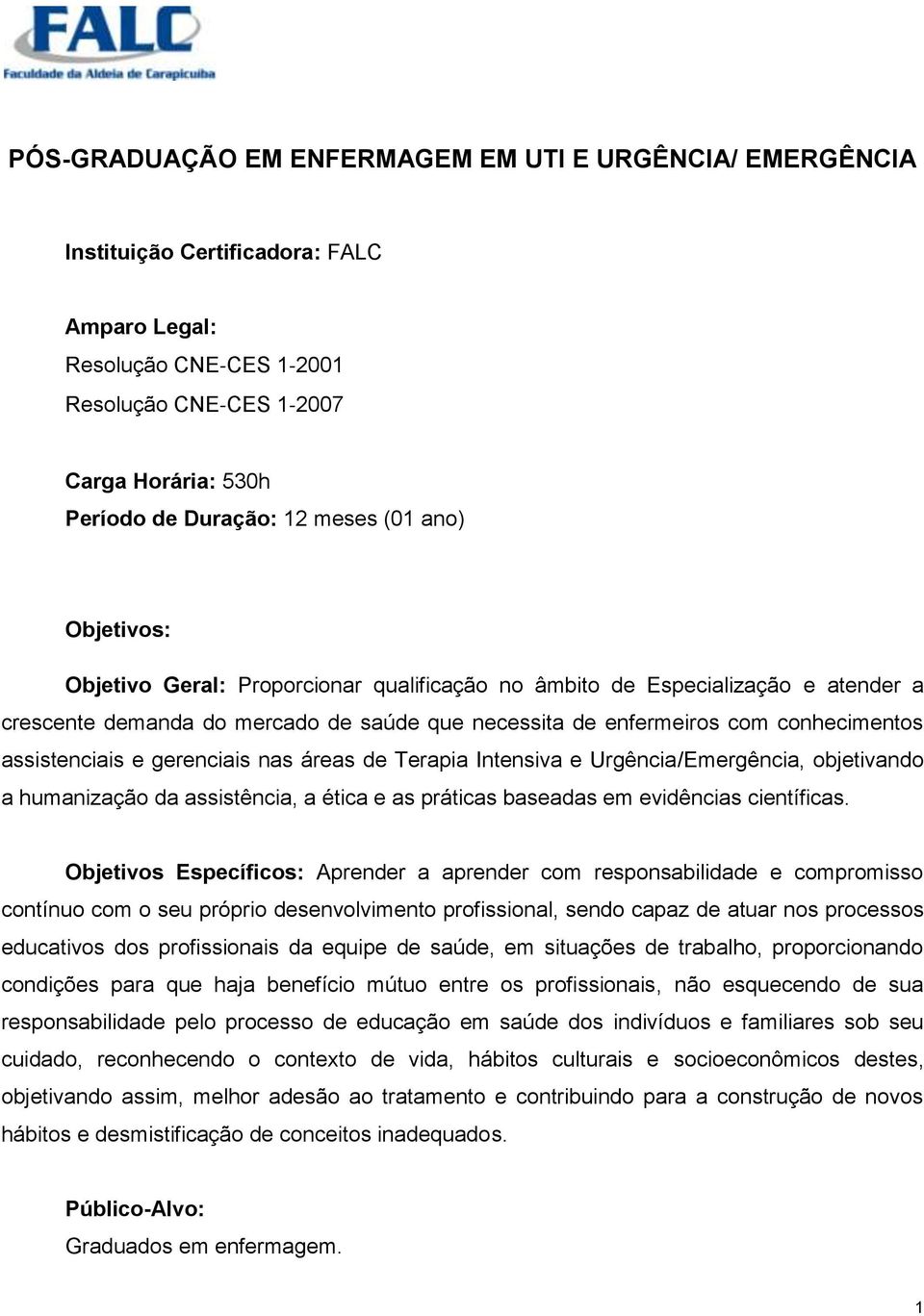 assistenciais e gerenciais nas áreas de Terapia Intensiva e Urgência/Emergência, objetivando a humanização da assistência, a ética e as práticas baseadas em evidências científicas.