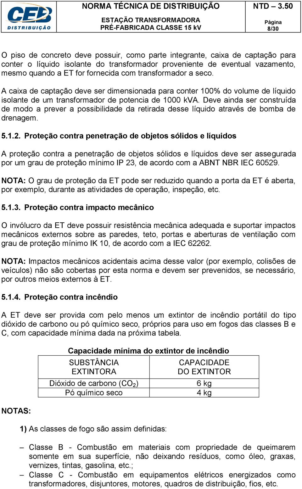 Deve ainda ser construída de modo a prever a possibilidade da retirada desse líquido através de bomba de drenagem. 5.1.2.