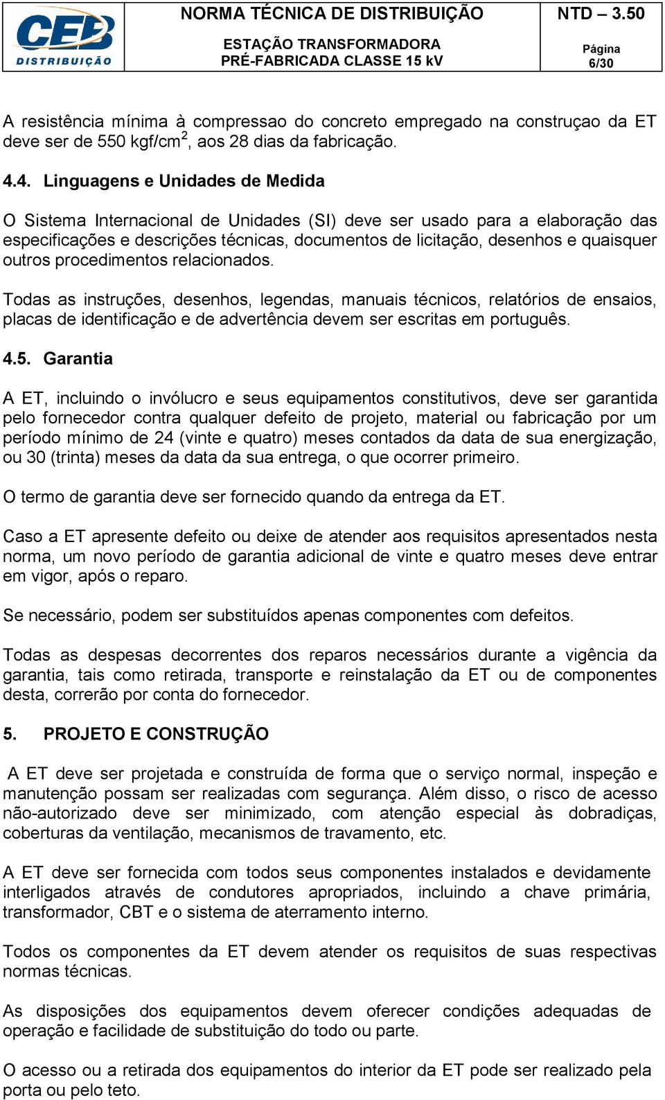 outros procedimentos relacionados. Todas as instruções, desenhos, legendas, manuais técnicos, relatórios de ensaios, placas de identificação e de advertência devem ser escritas em português. 4.5.