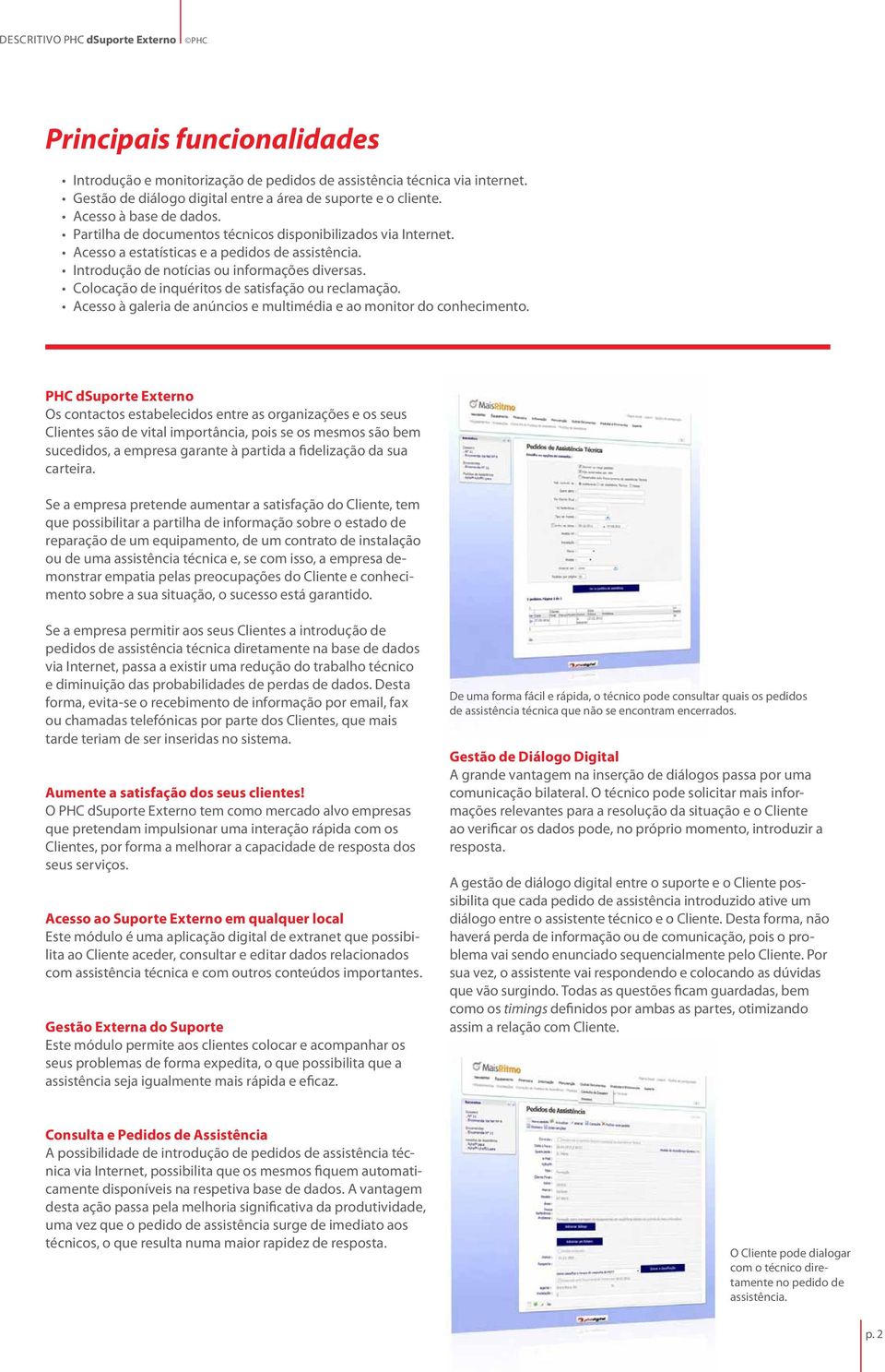 Colocação de inquéritos de satisfação ou reclamação. Acesso à galeria de anúncios e multimédia e ao monitor do conhecimento.