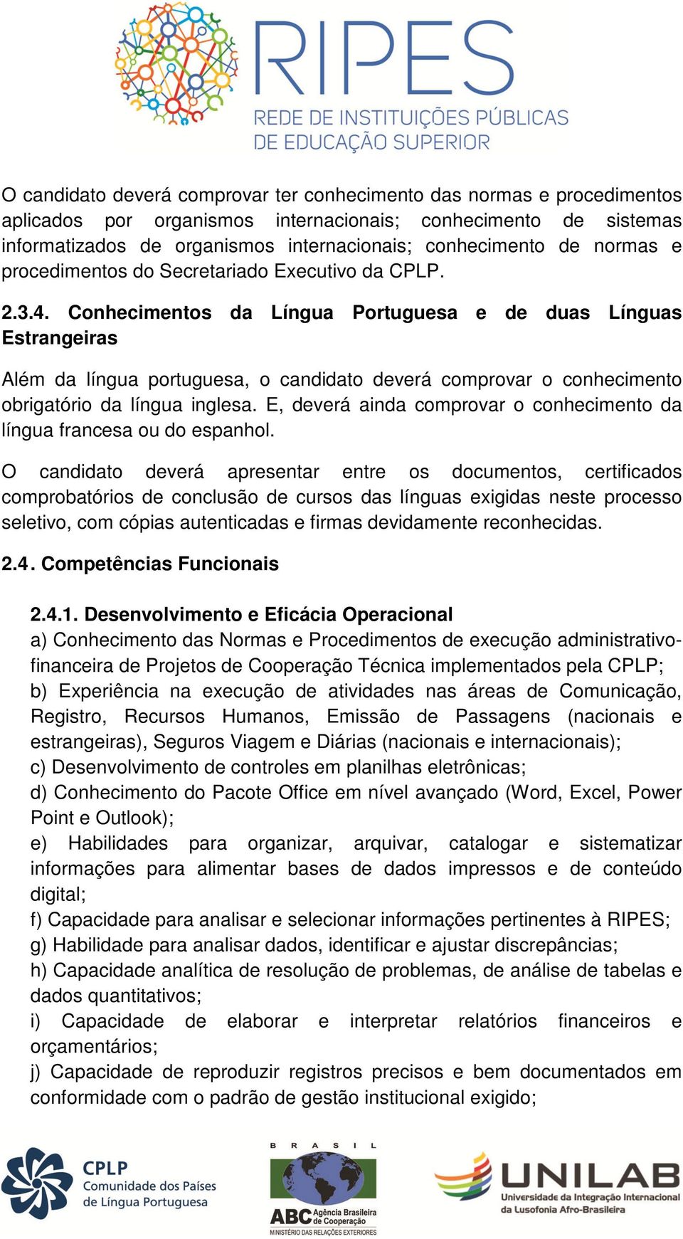 Conhecimentos da Língua Portuguesa e de duas Línguas Estrangeiras Além da língua portuguesa, o candidato deverá comprovar o conhecimento obrigatório da língua inglesa.