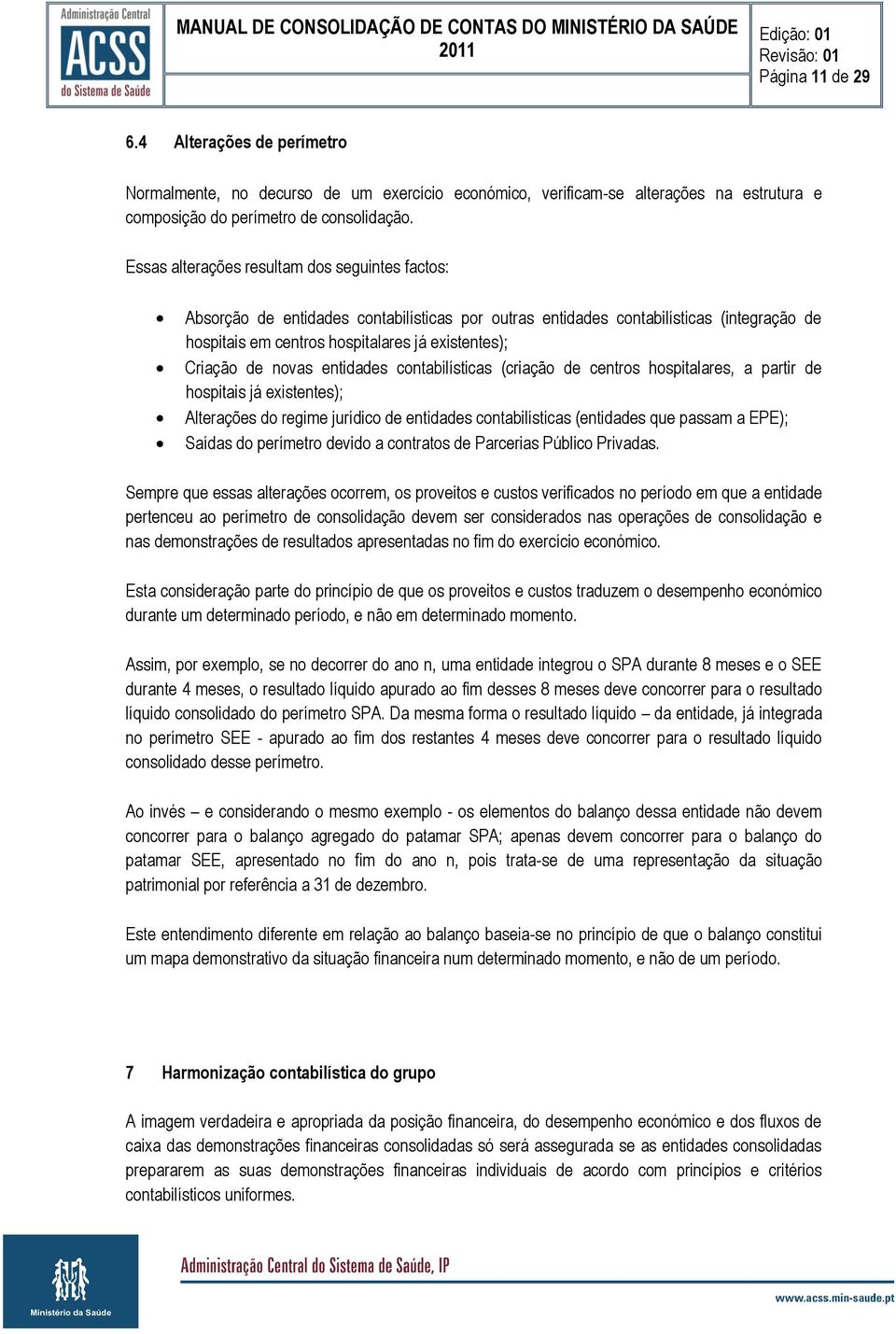 novas entidades contabilísticas (criação de centros hospitalares, a partir de hospitais já existentes); Alterações do regime jurídico de entidades contabilísticas (entidades que passam a EPE); Saídas