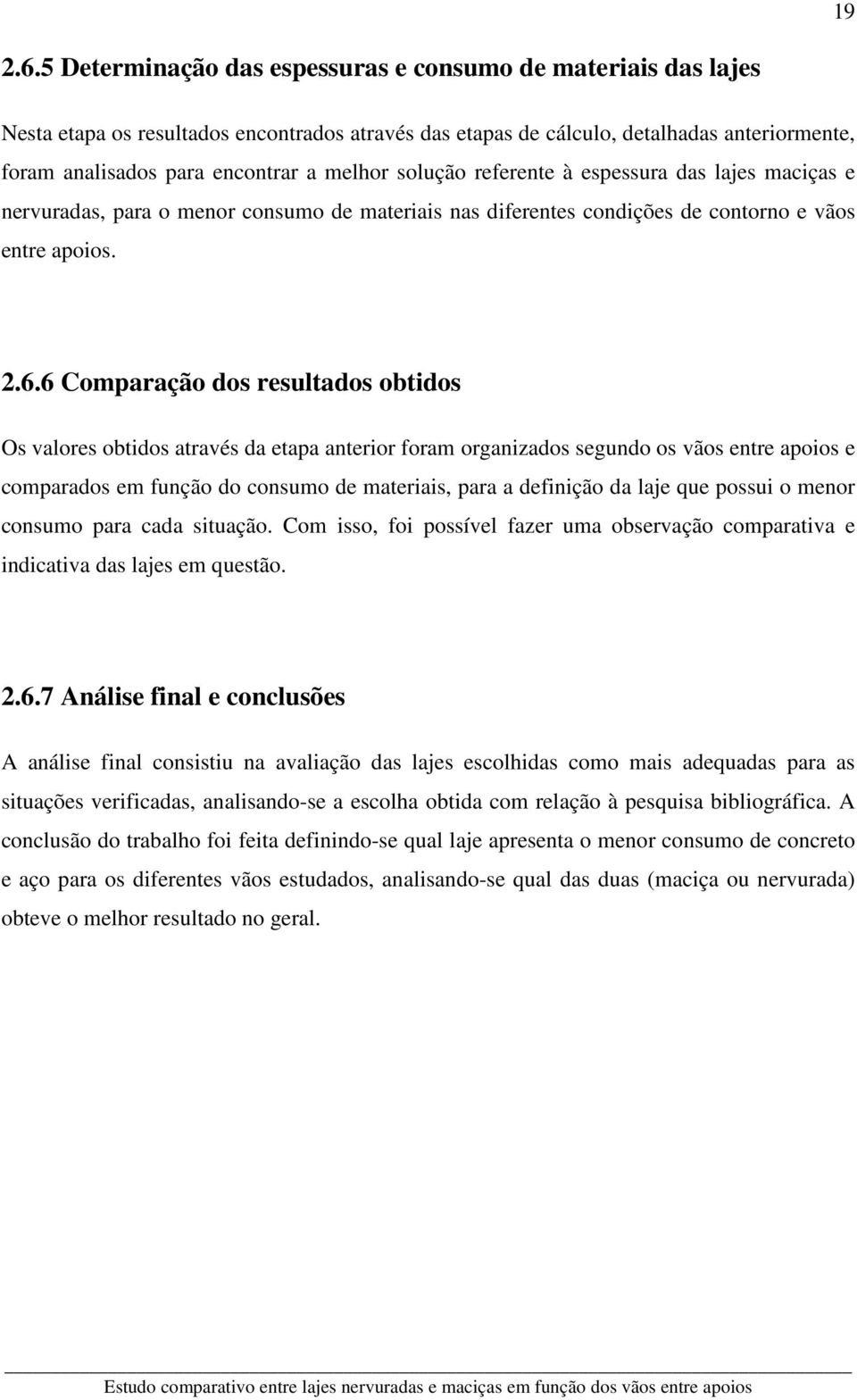 solução referente à espessura das lajes maciças e nervuradas, para o menor consumo de materiais nas diferentes condições de contorno e vãos entre apoios. 2.6.