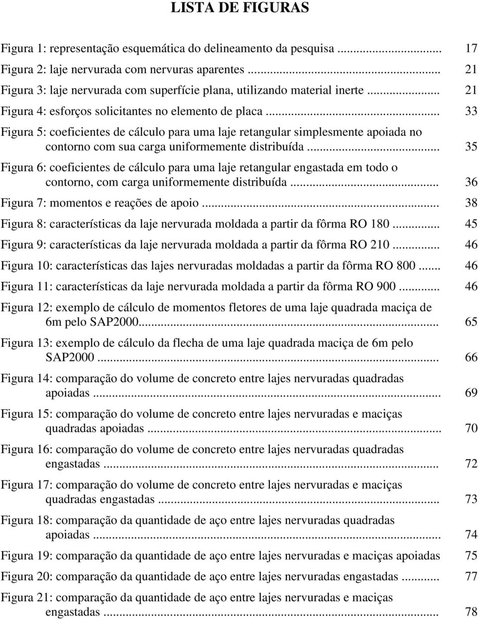 .. 33 Figura 5: coeficientes de cálculo para uma laje retangular simplesmente apoiada no contorno com sua carga uniformemente distribuída.