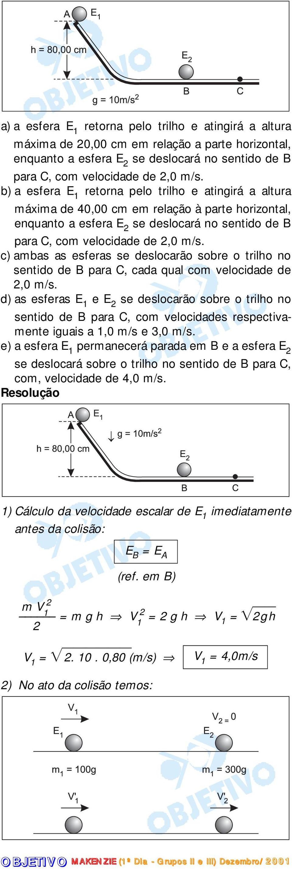 c) ambas as esferas se deslocarão sobre o trilho no sentido de B para C, cada qual com velocidade de,0 m/s.