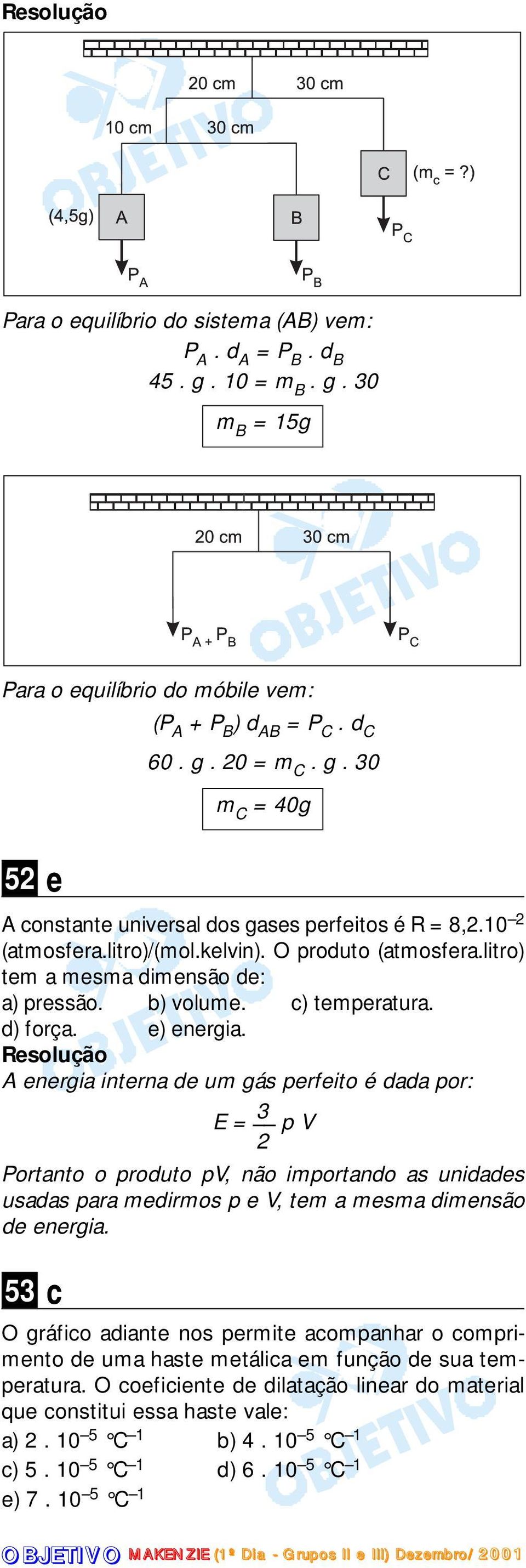 A energia interna de um gás perfeito é dada por: E = 3 p V Portanto o produto pv, não importando as unidades usadas para medirmos p e V, tem a mesma dimensão de energia.