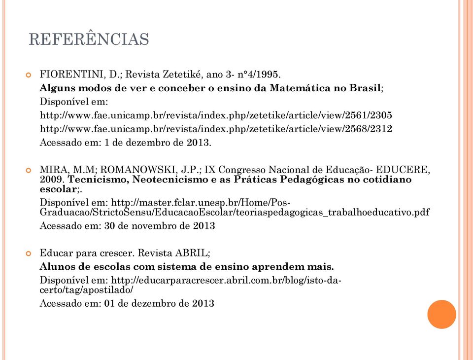 ; IX Congresso Nacional de Educação- EDUCERE, 2009. Tecnicismo, Neotecnicismo e as Práticas Pedagógicas no cotidiano escolar;. Disponível em: http://master.fclar.unesp.