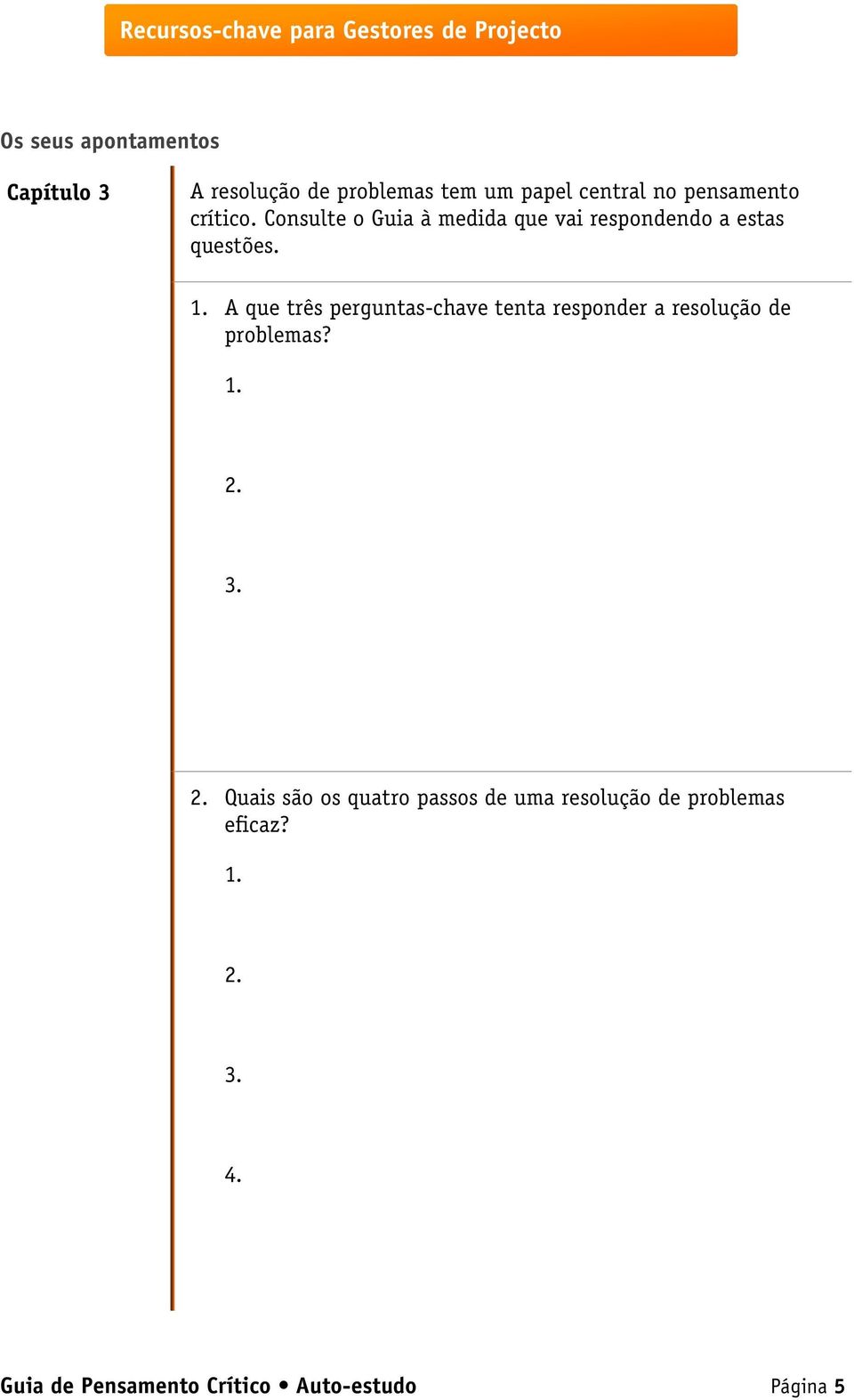 A que três perguntas-chave tenta responder a resolução de problemas? 1. 2.