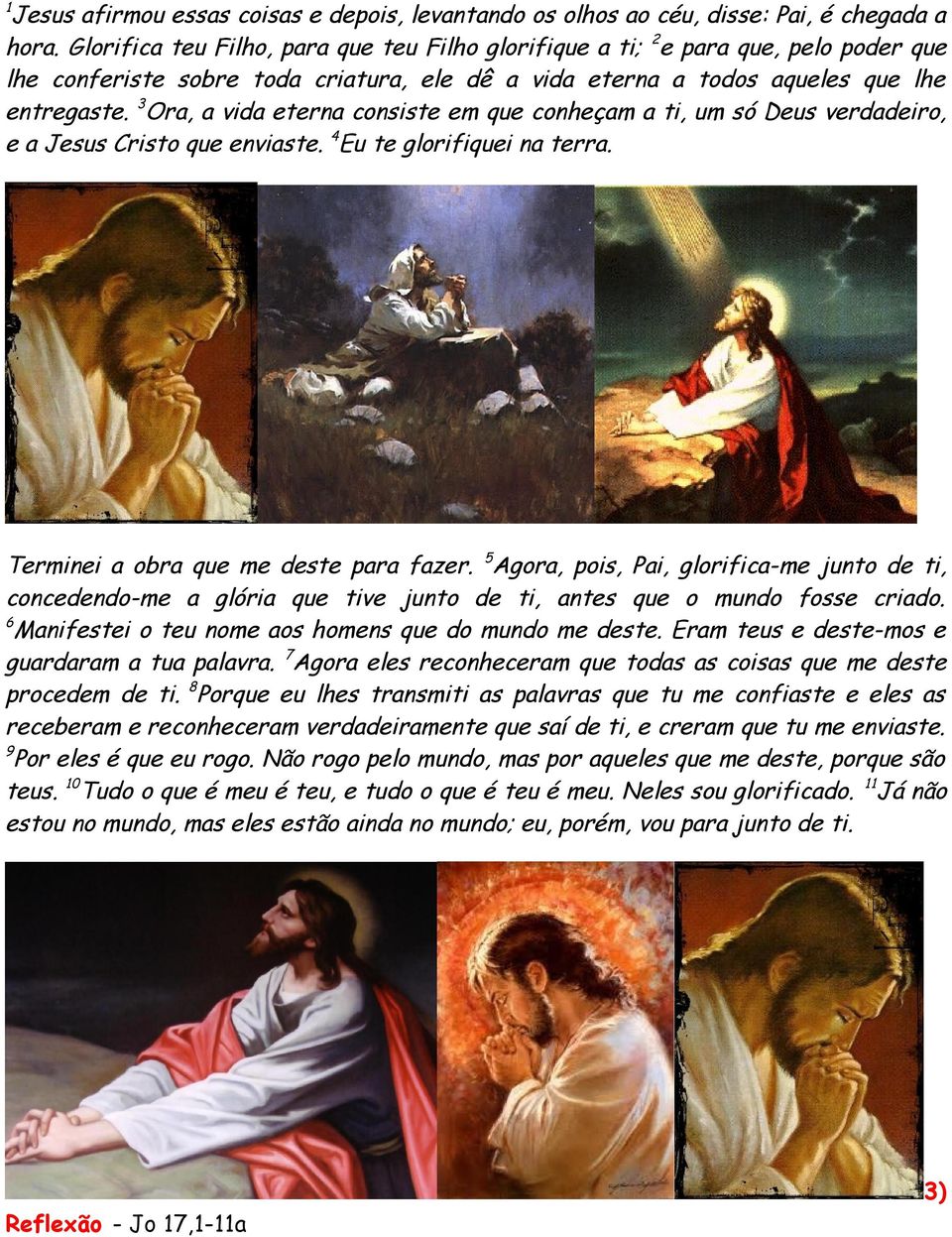 3 Ora, a vida eterna consiste em que conheçam a ti, um só Deus verdadeiro, e a Jesus Cristo que enviaste. 4 Eu te glorifiquei na terra. Terminei a obra que me deste para fazer.