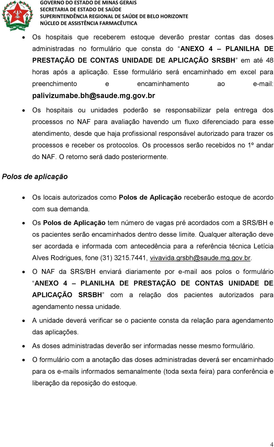 br Os hospitais ou unidades poderão se responsabilizar pela entrega dos processos no NAF para avaliação havendo um fluxo diferenciado para esse atendimento, desde que haja profissional responsável