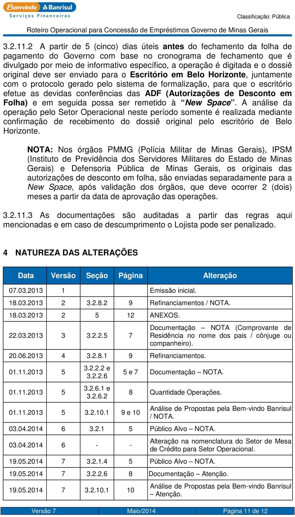 e o dossiê original deve ser enviado para o Escritório em Belo Horizonte, juntamente com o protocolo gerado pelo sistema de formalização, para que o escritório efetue as devidas conferências das ADF