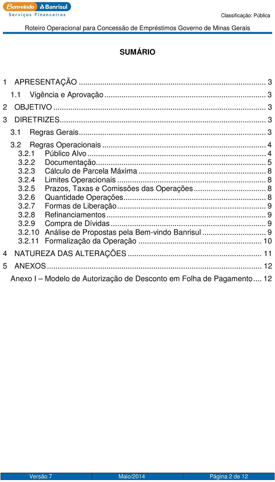 .. 9 3.2.8 Refinanciamentos... 9 3.2.9 Compra de Dívidas... 9 3.2.10 Análise de Propostas pela Bem-vindo Banrisul... 9 3.2.11 Formalização da Operação.